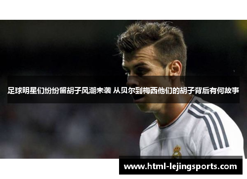 足球明星们纷纷留胡子风潮来袭 从贝尔到梅西他们的胡子背后有何故事